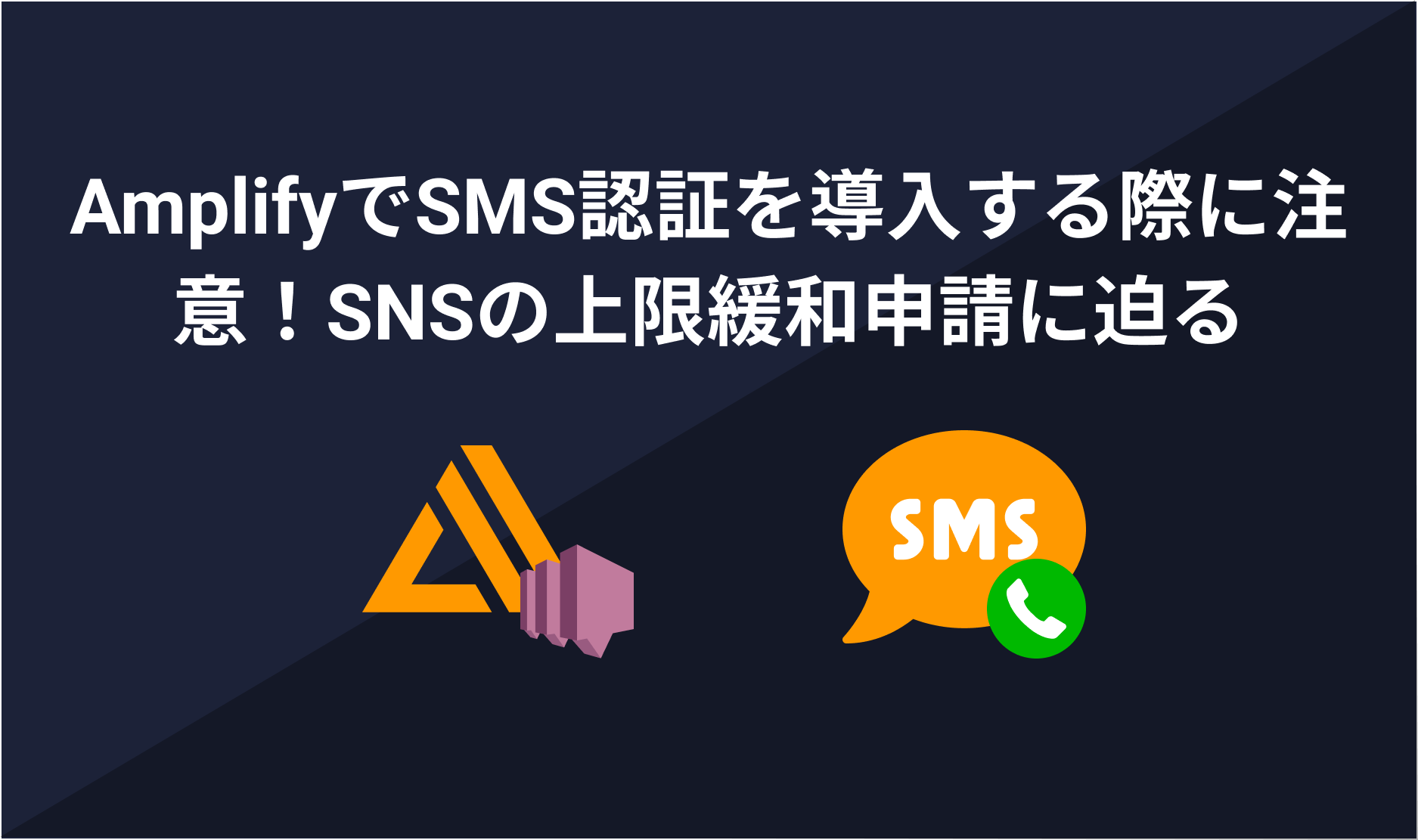 AmplifyでSMS認証を導入する際に注意すること！SNSの上限緩和申請に 